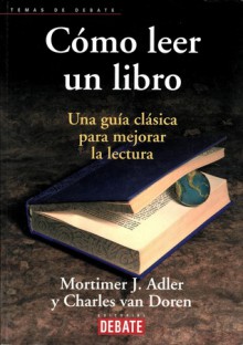 Cómo leer un libro: Una guía clásica para mejorar la lectura - Mortimer J. Adler, Charles Van Doren