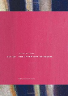 Design: The Invention of Desire - Jessica Helfand