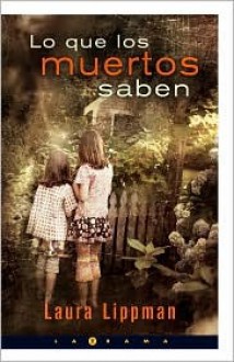 Lo Que los Muertos Saben = What the Dead Know - Laura Lippman