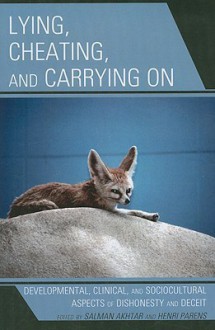 Lying, Cheating, and Carrying On: Developmental, Clinical, and Sociocultural Aspects of Dishonesty and Deceit - Salman Akhtar, Henri Parens