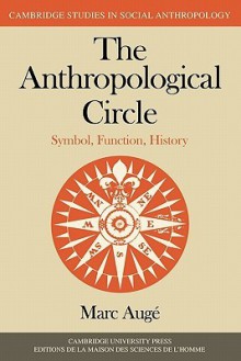 The Anthropological Circle: Symbol, Function, History - Marc Augé, Marc Ague