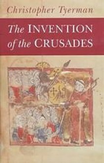 The Invention of the Crusades - Christopher Tyerman