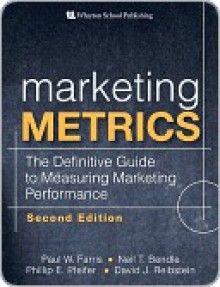 Marketing Metrics: The Definitive Guide to Measuring Marketing Performance - Paul Farris, David Reibstein, Phillip Pfeifer, Neil Bendle