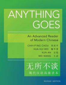 Anything Goes: An Advanced Reader of Modern Chinese (Revised Edition) (Princeton Language Program: Modern Chinese) - Chih-p'ing Chou