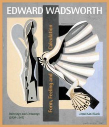 Edward Wadsworth: Complete Painting and Drawings - Jonathan Black