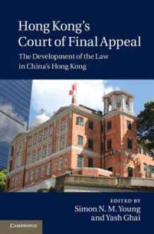 Hong Kong's Court of Final Appeal: The Development of the Law in China's Hong Kong - Yash P. Ghai, Simon N M Young