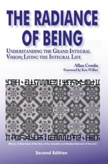 Radiance of Being: Understanding the Grand Integral Vision; Living the Integral Life - Allan Combs