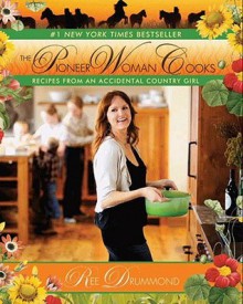 The Pioneer Woman Cooks: Recipes from an Accidental Country Girl - Ree Drummond