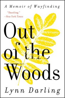 Out of the Woods a Memoir of Wayfinding - Lynn Darling