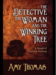 The Detective, the Woman and the Winking Tree: A Novel of Sherlock Holmes - Amy Thomas