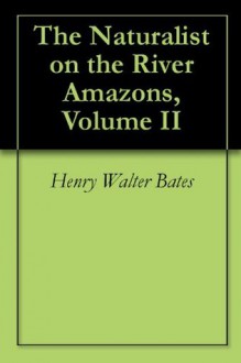 The Naturalist on the River Amazons, Volume II - Henry Walter Bates