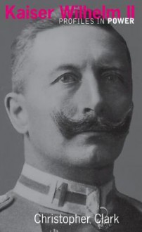 Kaiser Wilhelm II - Christopher Munro Clark