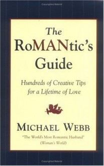 The RoMANtics Guide: Hundreds of Creative Tips for a Lifetime of Love - Michael Webb