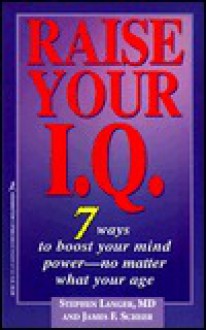 Raise Your I.Q.: 7 Ways to Boost Your Mind Power-No Matter What Your Age - Stephen Langer, James Scheer, Langer