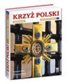 KRZYŻ POLSKI Przybytek Pański - Tekst: Prof. Krzysztof Ożóg, Fotografie: Adam Bujak