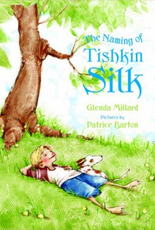 The Naming of Tishkin Silk - Glenda Millard, Patrice Barton