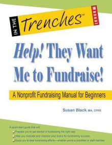 Help! They Want Me to Fundraise! a Nonprofit Fundraising Manual for Beginners - Susan Black