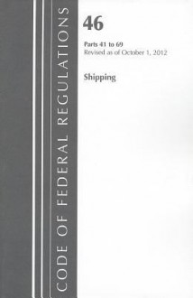 Code of Federal Regulations, Title 46: Parts 41-69 (Shipping) Coast Guard: Revised 10/12 - National Archives and Records Administration