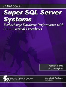 Super SQL Server Systems: Turbocharge Database Performance with C++ External Procedures - Joseph Gama, Donald K. Burleson, Patrick Naughter