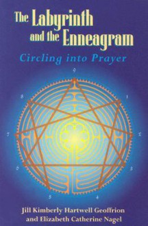 The Labyrinth and the Enneagram: Circling Into Prayer - Jill Kimberly Hartwell Geoffrion