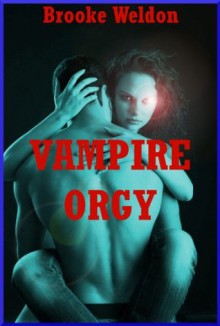 Vampire Orgy: A Paranormal Group Sex Erotica Story - Brooke Weldon