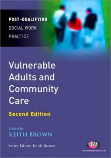 Vulnerable Adults And Community Care (Post Qualifying Social Work Practice S.) - Keith Brown