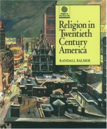 Religion in Twentieth Century America - Randall Balmer