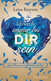 Bad Romeo und Broken Juliet - Ich werde immer bei dir sein: Band 2 (Fischer Paperback) - Leisa Rayven, Tanja Hamer