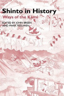 Shinto in History: Ways of the Kami - John Breen