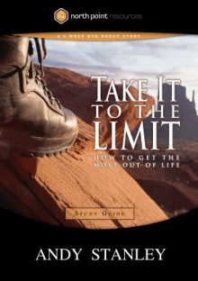 Take It to the Limit Study Guide: How to Get the Most Out of Life - Andy Stanley