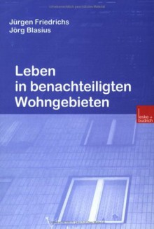 Leben in Benachteiligten Wohngebieten - Jürgen Friedrichs, Jörg Blasius