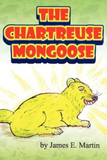 The Chartreuse Mongoose: Another Grandpa Ed's Bedtime Storybook - James E. Martin