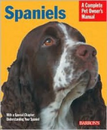 Spaniels: Everything about History, Purchase, Care, Nutrition, Training, and Behavior - H. Ullmann, Dan Rice