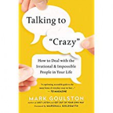 Talking to Crazy: How to Deal with the Irrational and Impossible People in Your Life - L.J. Ganser, Mark Goulston MD, Audible Studios