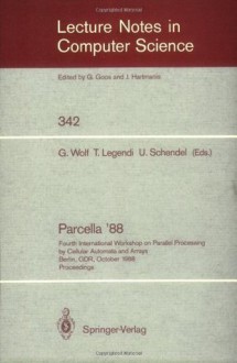 Proceedings / Parcella 1988: Fourth International Workshop on Parallel Processing by Cellular Automata and Arrays, Berlin, GDR, October 17-21, 1988 (Lecture Notes in Computer Science) - Gottfried Wolf, Tamas Legendi, Udo Schendel