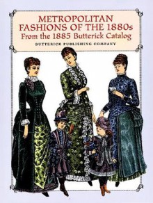 Metropolitan Fashions of the 1880s: From the 1885 Butterick Catalog - Butterick Publishing