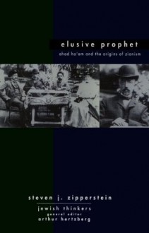 Ahad Ha'am Elusive Prophet: Ahad Ha'am and the origins of Zionism (Jewish Thinkers) - Steven J Zipperstein, Arthur Hertzberg