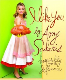 I Like You: Hospitality Under the Influence - Amy Sedaris