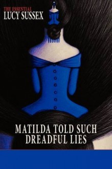 Matilda Told Such Dreadful Lies - Lucy Sussex, Delia Sherman, Deborah Klein