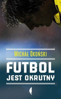 Futbol jest okrutny - Michał Okoński