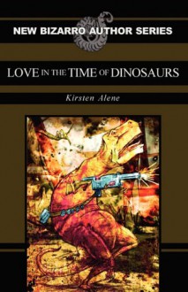 Love in the Time of Dinosaurs - Kirsten Alene