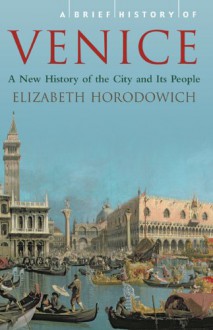 A Brief History of Venice - Elizabeth Horodowich