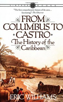 From Columbus to Castro: The History of the Caribbean 1492-1969 - Eric Williams