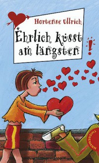 Ehrlich küsst am längsten - Hortense Ullrich