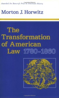 The Transformation of American Law, 1780-1860 - Morton J. Horwitz