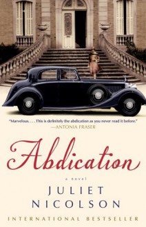 Abdication: A Novel - Juliet Nicolson