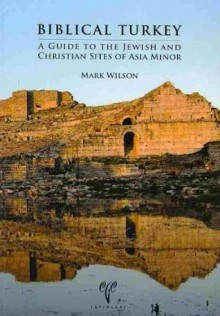 Biblical Turkey: A Guide to the Jewish and Christian Sites of Asia Minor - Mark Wilson