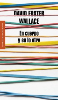 En cuerpo y en lo otro (Spanish Edition) - David Foster Wallace