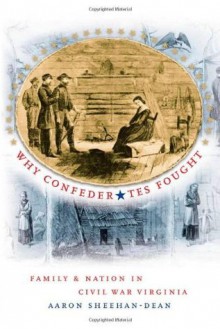 Why Confederates Fought: Family and Nation in Civil War Virginia (Civil War America) - Aaron Sheehan-Dean