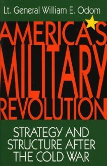 America's Military Revolution: Strategy and Structure After the Cold War - William E. Odom